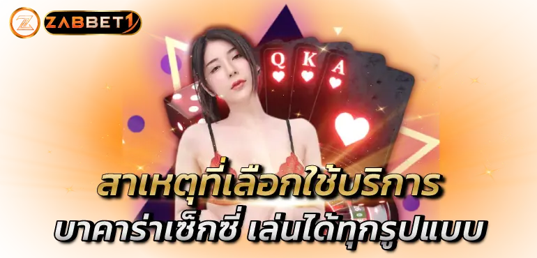zabbet1 สาเหตุที่เลือกใช้บริการ บาคาร่าเซ็กซี่ เล่นได้ทุกรูปแบบ